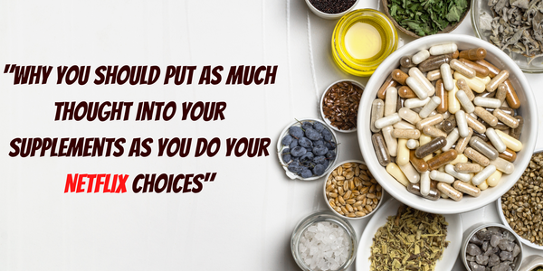 "Why You Should Put as Much Thought into Your Supplements as You Do Your Netflix Choices"