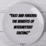 "Fast and Furious: The Benefits of Intermittent Fasting"