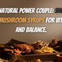 The Natural Power Couple: Shilajit and Mushroom Syrups for Vitality and Balance