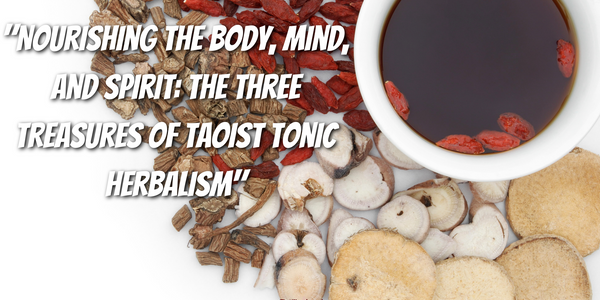 "Nourishing the Body, Mind, and Spirit: The Three Treasures of Taoist Tonic Herbalism"